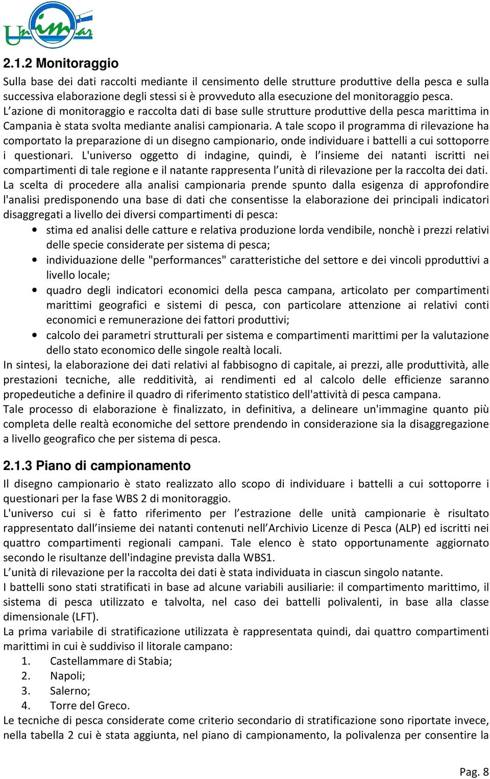 A tale scopo il programma di rilevazione ha comportato la preparazione di un disegno campionario, onde individuare i battelli a cui sottoporre i questionari.