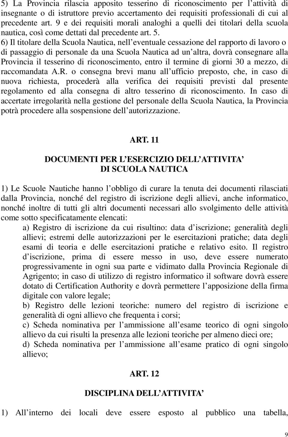 6) Il titolare della Scuola Nautica, nell eventuale cessazione del rapporto di lavoro o di passaggio di personale da una Scuola Nautica ad un altra, dovrà consegnare alla Provincia il tesserino di