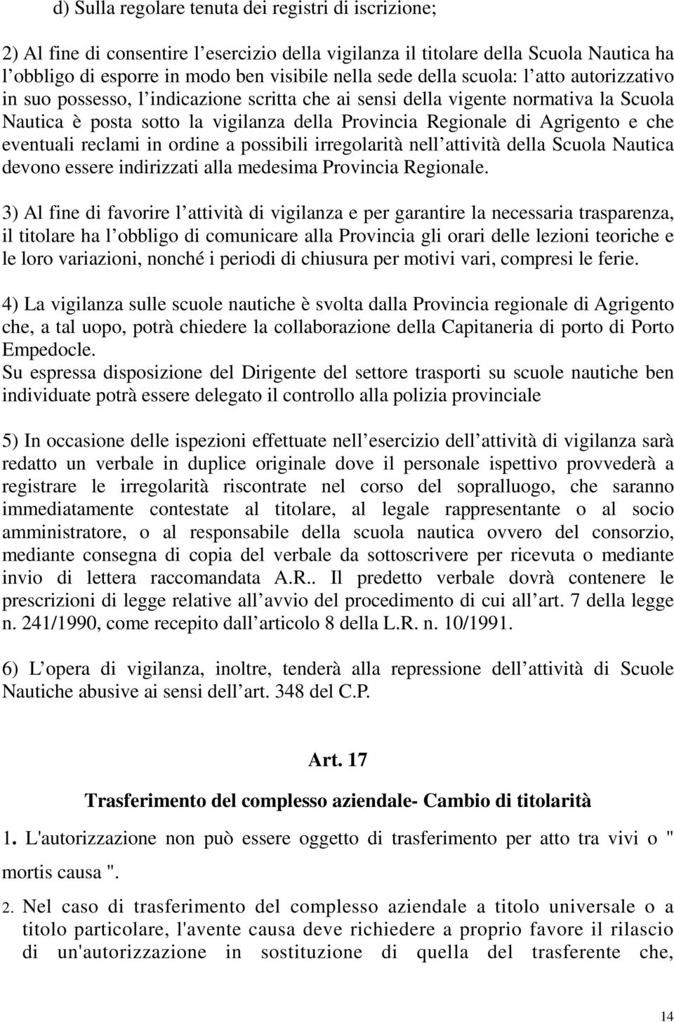 che eventuali reclami in ordine a possibili irregolarità nell attività della Scuola Nautica devono essere indirizzati alla medesima Provincia Regionale.