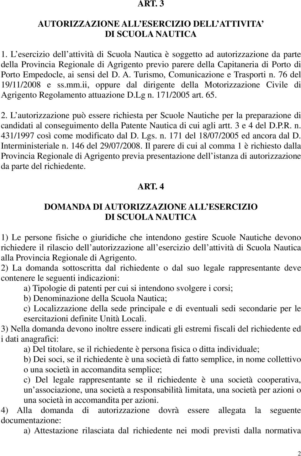 76 del 19/11/2008 e ss.mm.ii, oppure dal dirigente della Motorizzazione Civile di Agrigento Regolamento attuazione D.Lg n. 171/2005 art. 65. 2.