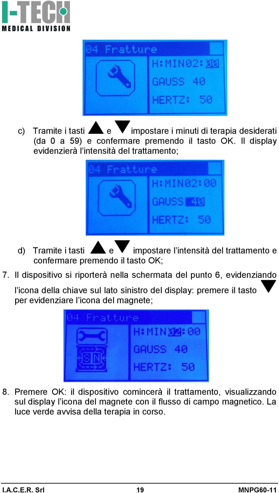 Il dispositivo si riporterà nella schermata del punto 6, evidenziando l icona della chiave sul lato sinistro del display: premere il tasto per evidenziare l