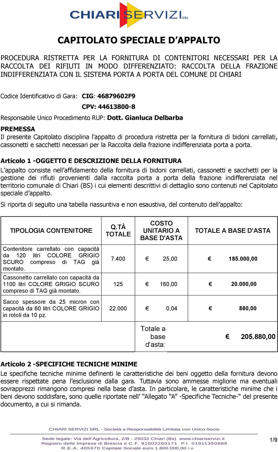 Gianluca Delbarba PREMESSA Il presente Capitolato disciplina l appalto di procedura ristretta per la fornitura di bidoni carrellati, cassonetti e sacchetti necessari per la Raccolta della frazione