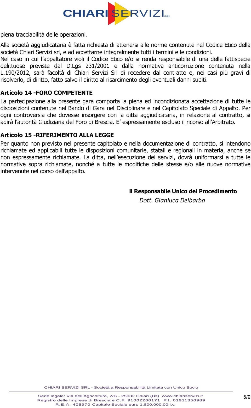 Nel caso in cui l appaltatore violi il Codice Etico e/o si renda responsabile di una delle fattispecie delittuose previste dal D.Lgs 231/2001 e dalla normativa anticorruzione contenuta nella L.