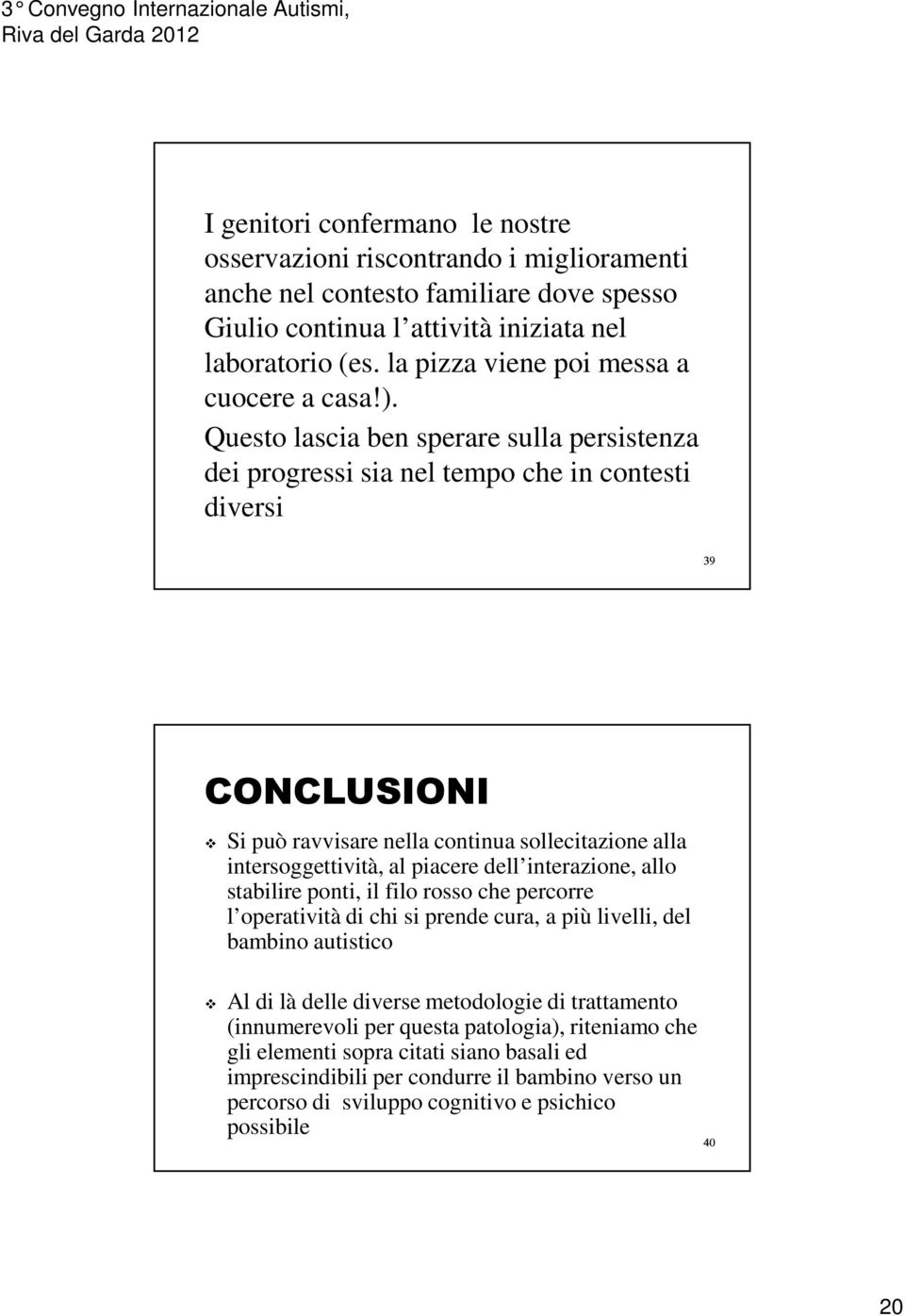 Questo lascia ben sperare sulla persistenza dei progressi sia nel tempo che in contesti diversi 39 CONCLUSIONI Si può ravvisare nella continua sollecitazione alla intersoggettività, al piacere dell