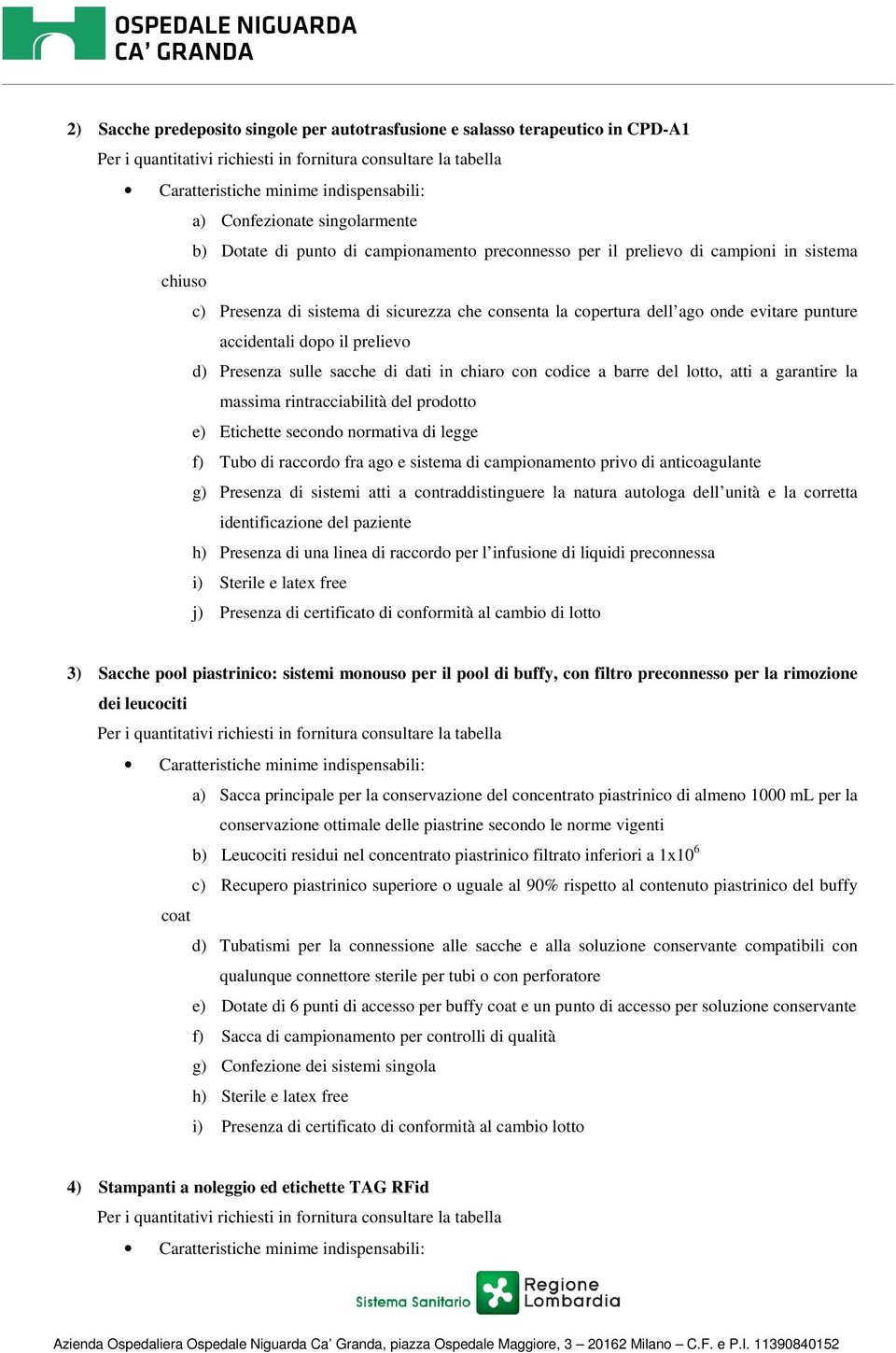 lotto, atti a garantire la massima rintracciabilità del prodotto e) Etichette secondo normativa di legge f) Tubo di raccordo fra ago e sistema di campionamento privo di anticoagulante g) Presenza di