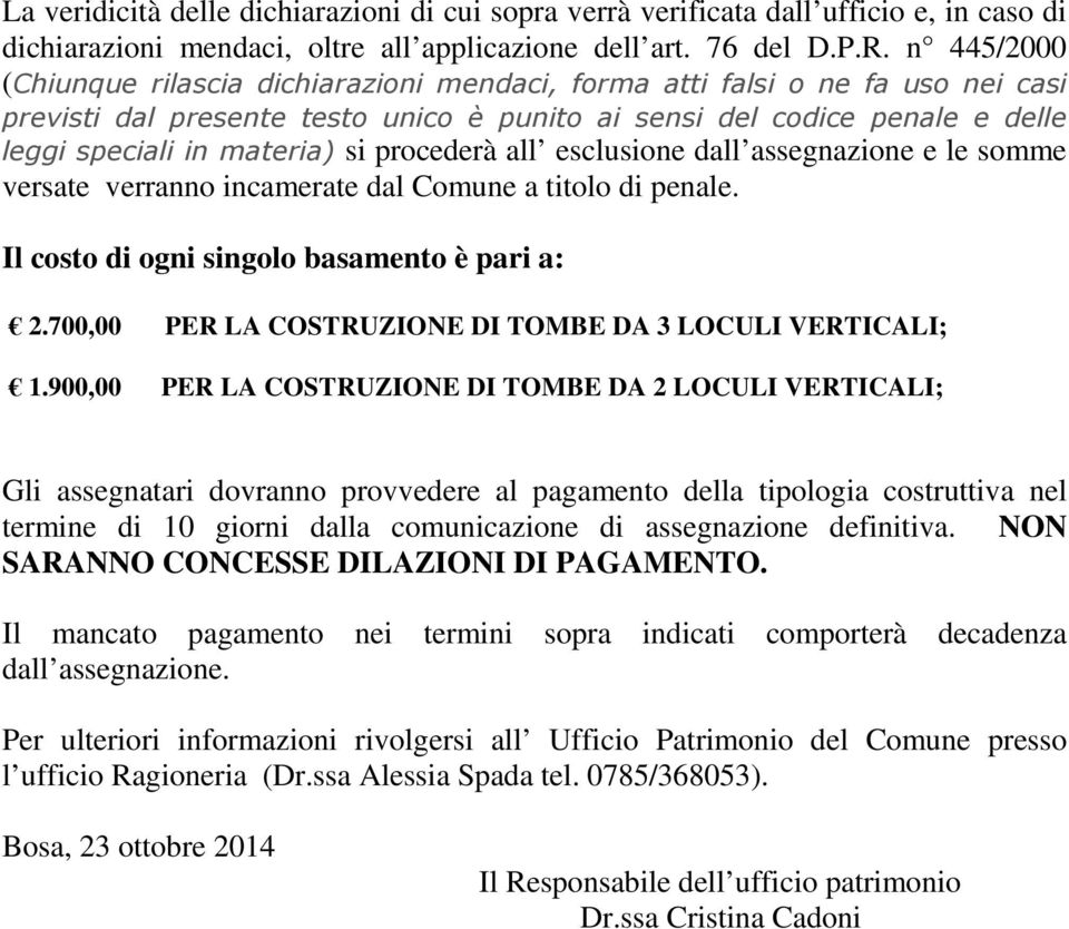 procederà all esclusione dall assegnazione e le somme versate verranno incamerate dal Comune a titolo di penale. Il costo di ogni singolo basamento è pari a: 2.