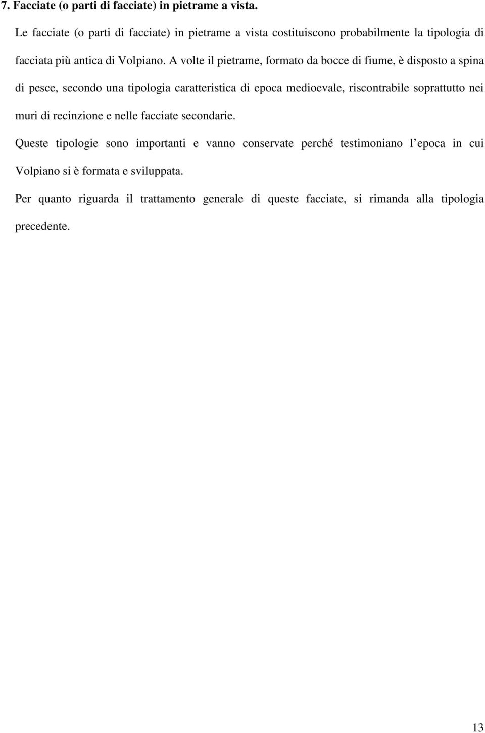 A volte il pietrame, formato da bocce di fiume, è disposto a spina di pesce, secondo una tipologia caratteristica di epoca medioevale, riscontrabile