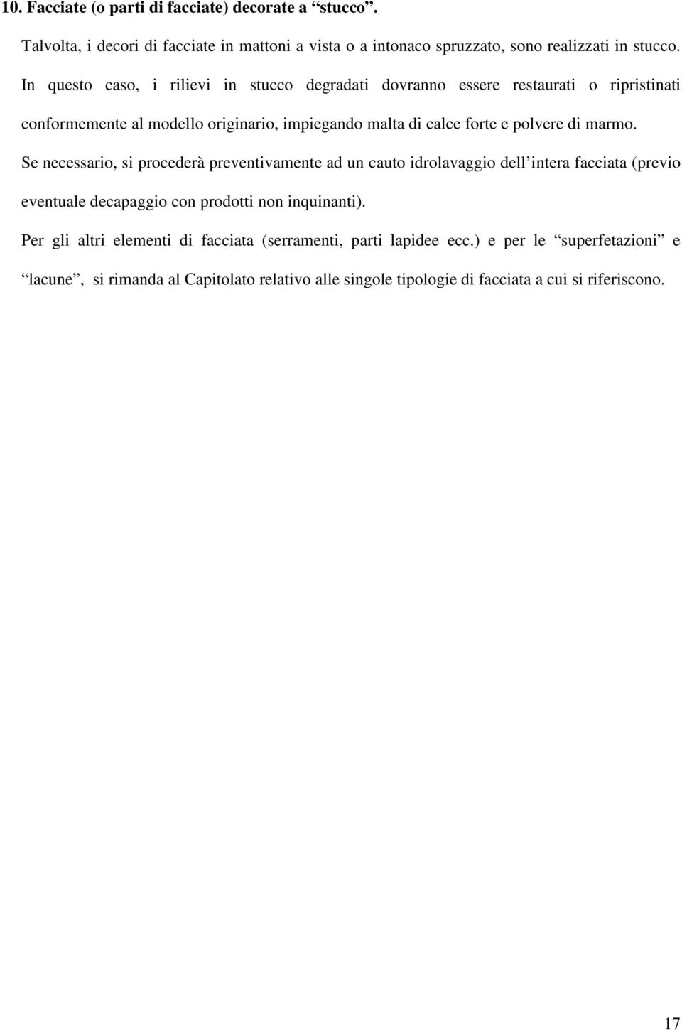 di marmo. Se necessario, si procederà preventivamente ad un cauto idrolavaggio dell intera facciata (previo eventuale decapaggio con prodotti non inquinanti).