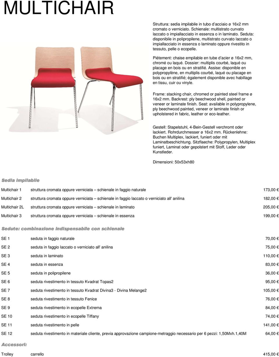 Piétement: chaise empilable en tube d acier ø 16x2 mm, chromé ou laqué. Dossier: multiplis courbé, laqué ou placage en bois ou en stratifié.