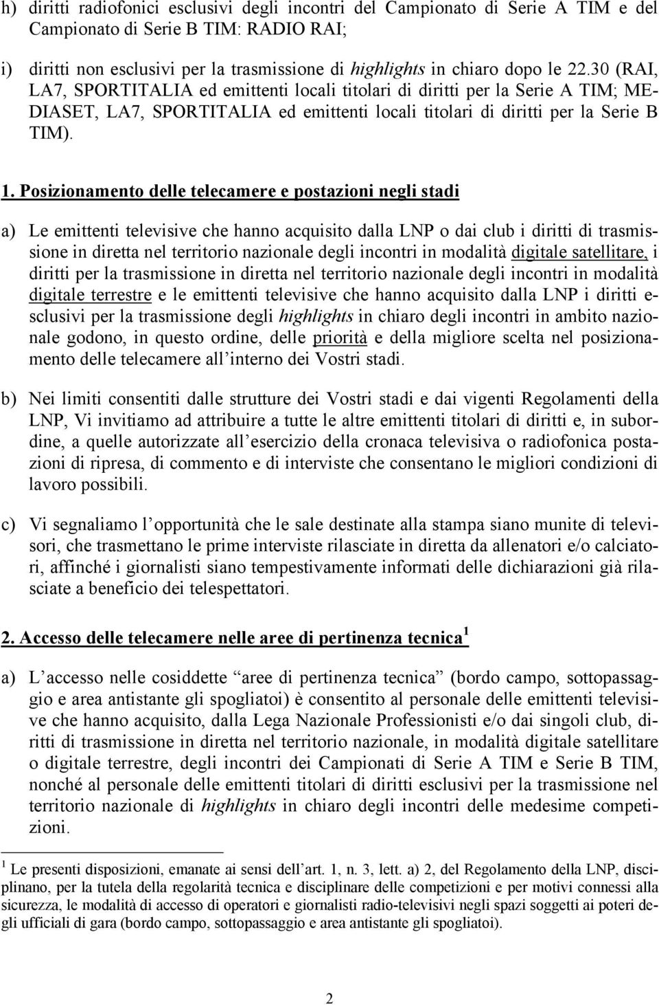 Posizionamento delle telecamere e postazioni negli stadi a) Le emittenti televisive che hanno acquisito dalla LNP o dai club i diritti di trasmissione in diretta nel territorio nazionale degli