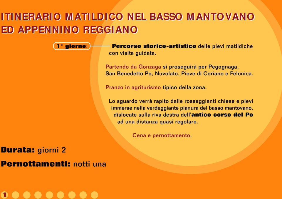 Durata: giorni 2 Pernottamenti: notti una Partendo da Gonzaga si proseguirà per Pegognaga, San Benedetto Po, Nuvolato, Pieve di Coriano e