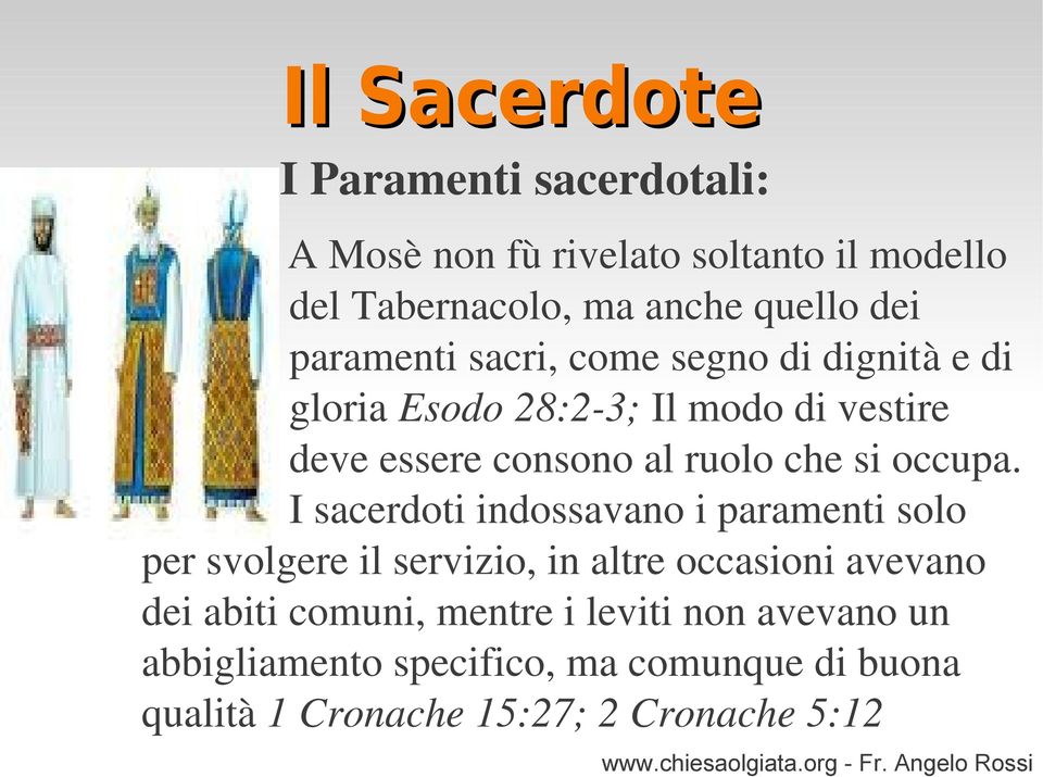 I sacerdoti indossavano i paramenti solo per svolgere il servizio, in altre occasioni avevano dei abiti comuni, mentre i leviti