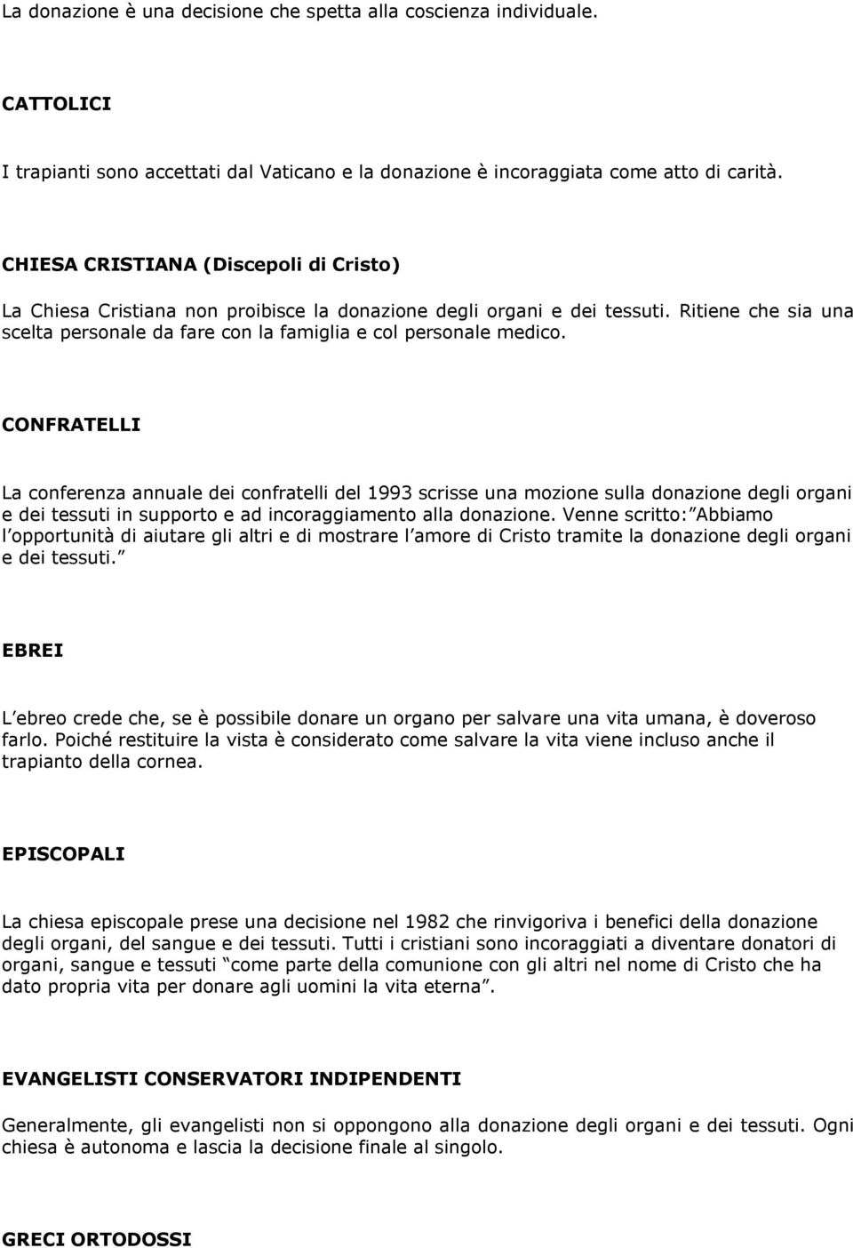 CONFRATELLI La conferenza annuale dei confratelli del 1993 scrisse una mozione sulla donazione degli organi e dei tessuti in supporto e ad incoraggiamento alla donazione.