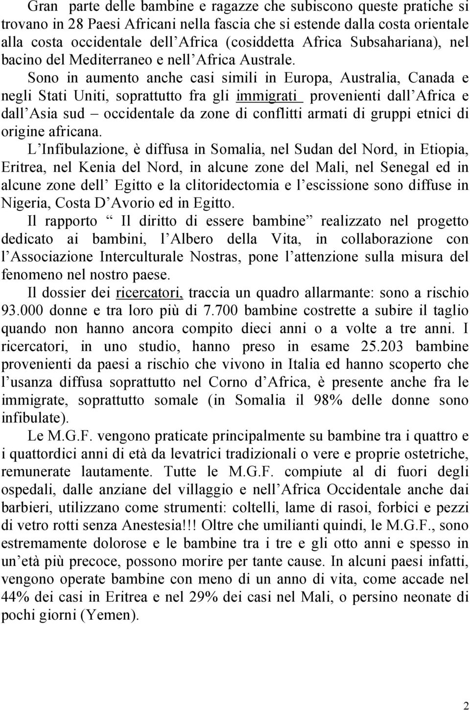 Sono in aumento anche casi simili in Europa, Australia, Canada e negli Stati Uniti, soprattutto fra gli immigrati provenienti dall Africa e dall Asia sud occidentale da zone di conflitti armati di