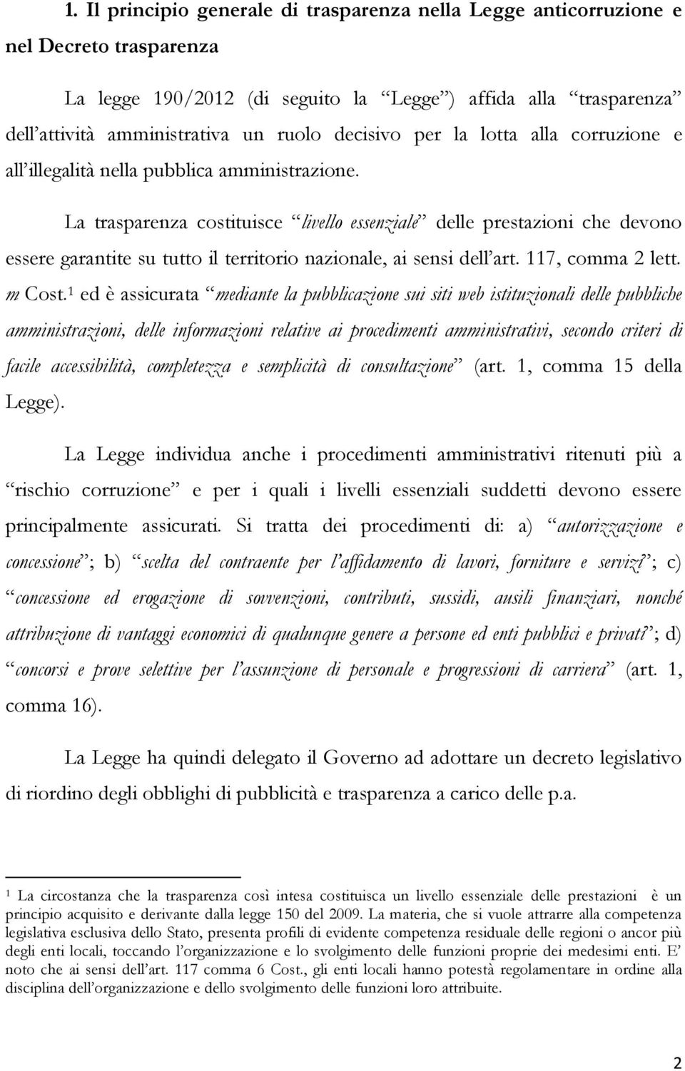 La trasparenza costituisce livello essenziale delle prestazioni che devono essere garantite su tutto il territorio nazionale, ai sensi dell art. 117, comma 2 lett. m Cost.