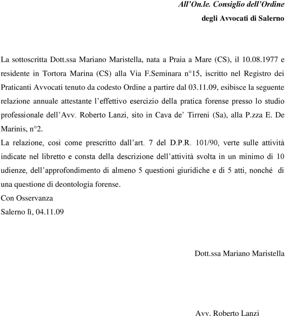 09, esibisce la seguente relazione annuale attestante l effettivo esercizio della pratica forense presso lo studio professionale dell Avv. Roberto Lanzi, sito in Cava de Tirreni (Sa), alla P.zza E.