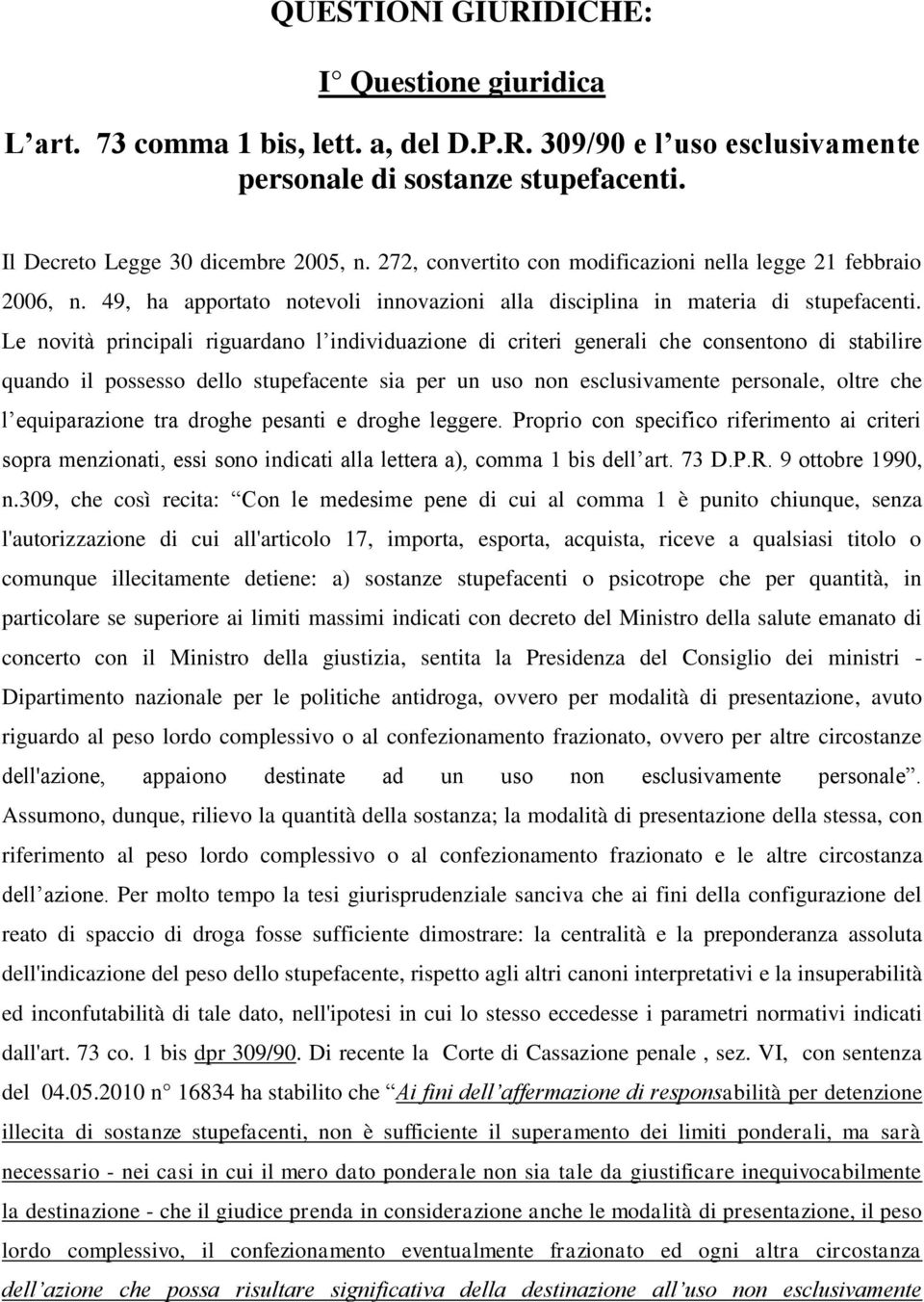 Le novità principali riguardano l individuazione di criteri generali che consentono di stabilire quando il possesso dello stupefacente sia per un uso non esclusivamente personale, oltre che l