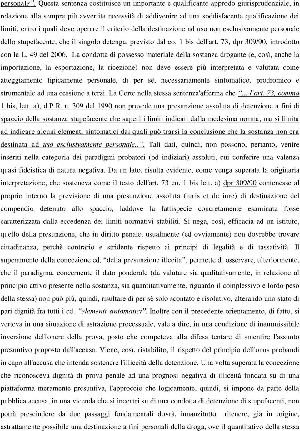 entro i quali deve operare il criterio della destinazione ad uso non esclusivamente personale dello stupefacente, che il singolo detenga, previsto dal co. 1 bis dell'art.