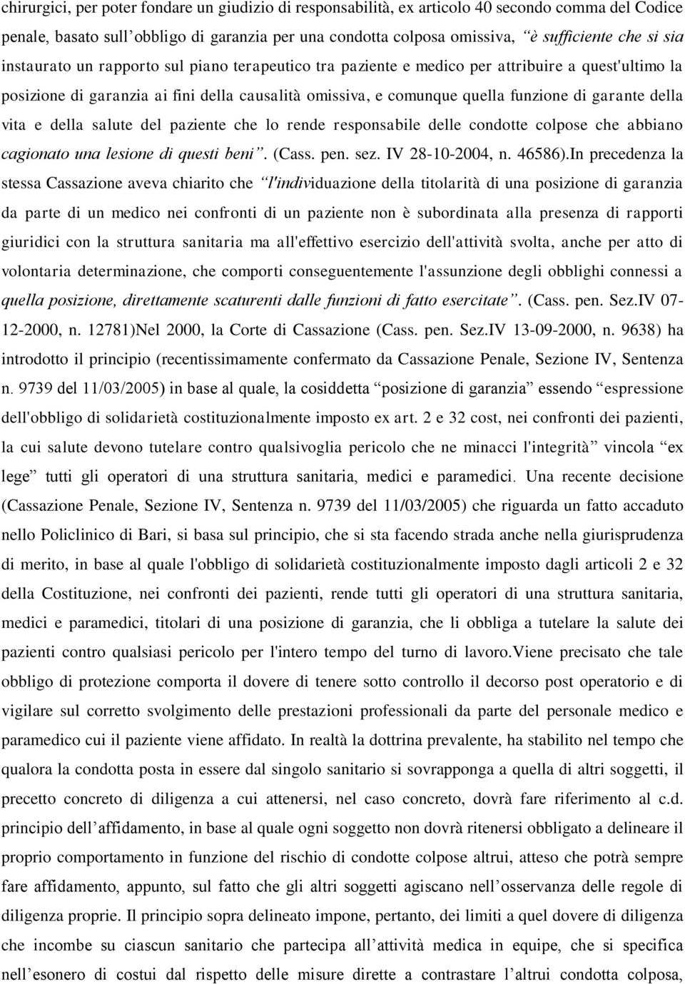 della vita e della salute del paziente che lo rende responsabile delle condotte colpose che abbiano cagionato una lesione di questi beni. (Cass. pen. sez. IV 28-10-2004, n. 46586).