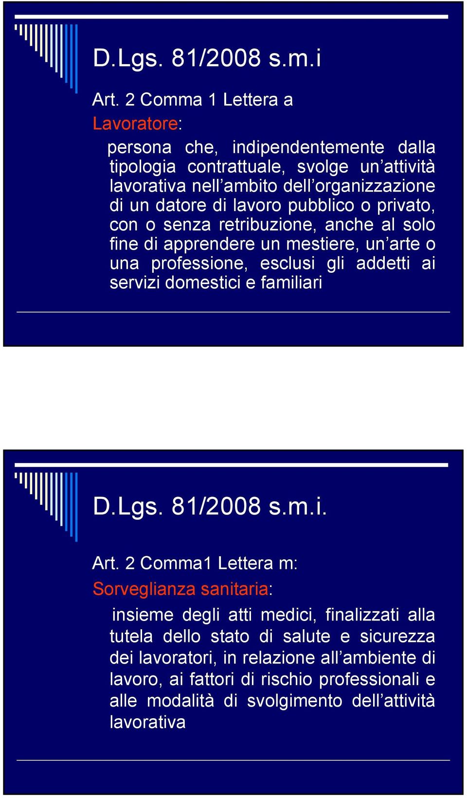 di lavoro pubblico o privato, con o senza retribuzione, anche al solo fine di apprendere un mestiere, un arte o una professione, esclusi gli addetti ai servizi