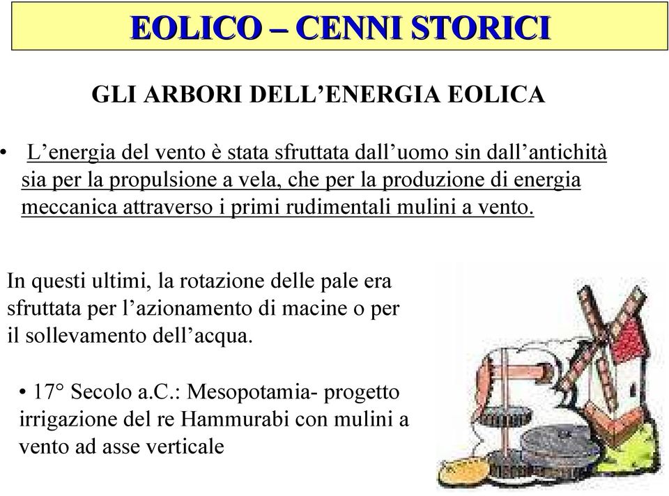 In questi ultimi, la rotazione delle pale era sfruttata per l azionamento di macine o per il sollevamento