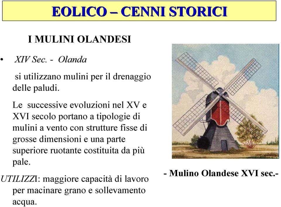 Le successive evoluzioni nel XV e XVI secolo portano a tipologie di mulini a vento con strutture