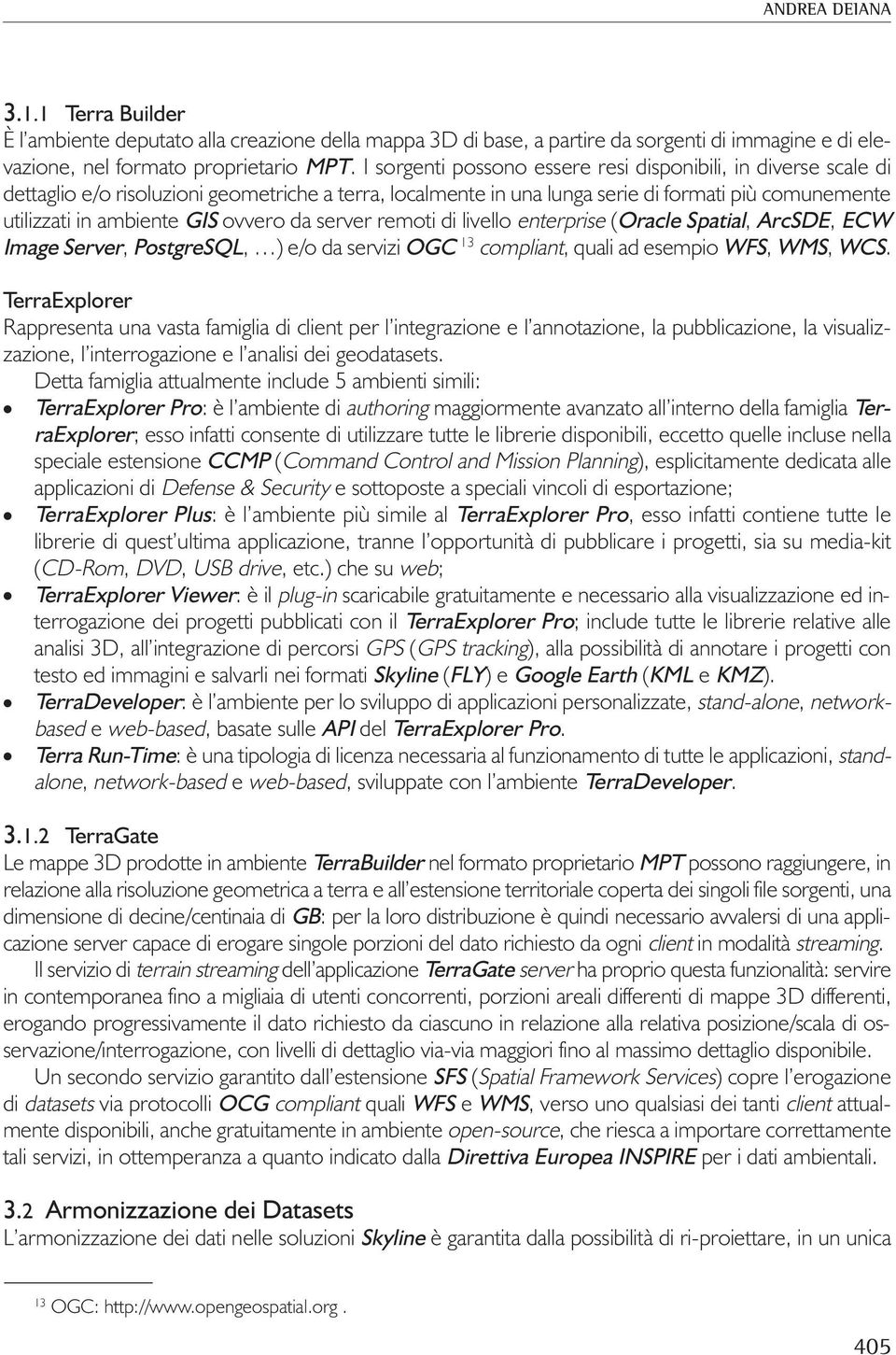 ovvero da server remoti di livello enterprise (Oracle Spatial, ArcSDE, ECW Image Server, PostgreSQL, ) e/o da servizi OGC 13 compliant, quali ad esempio WFS, WMS, WCS.