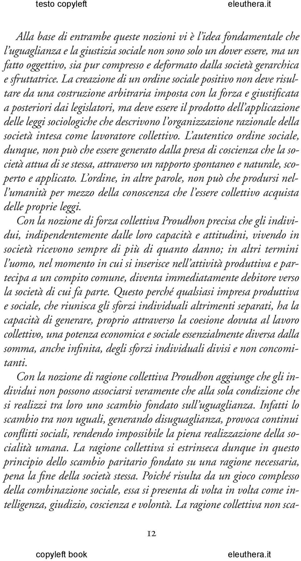 La creazione di un ordine sociale positivo non deve risultare da una costruzione arbitraria imposta con la forza e giustificata a posteriori dai legislatori, ma deve essere il prodotto dell