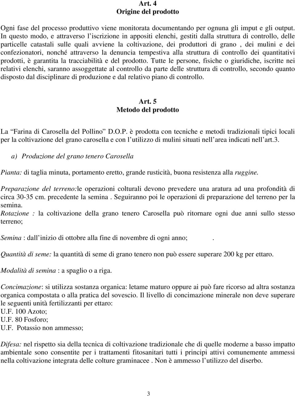 mulini e dei confezionatori, nonché attraverso la denuncia tempestiva alla struttura di controllo dei quantitativi prodotti, è garantita la tracciabilità e del prodotto.