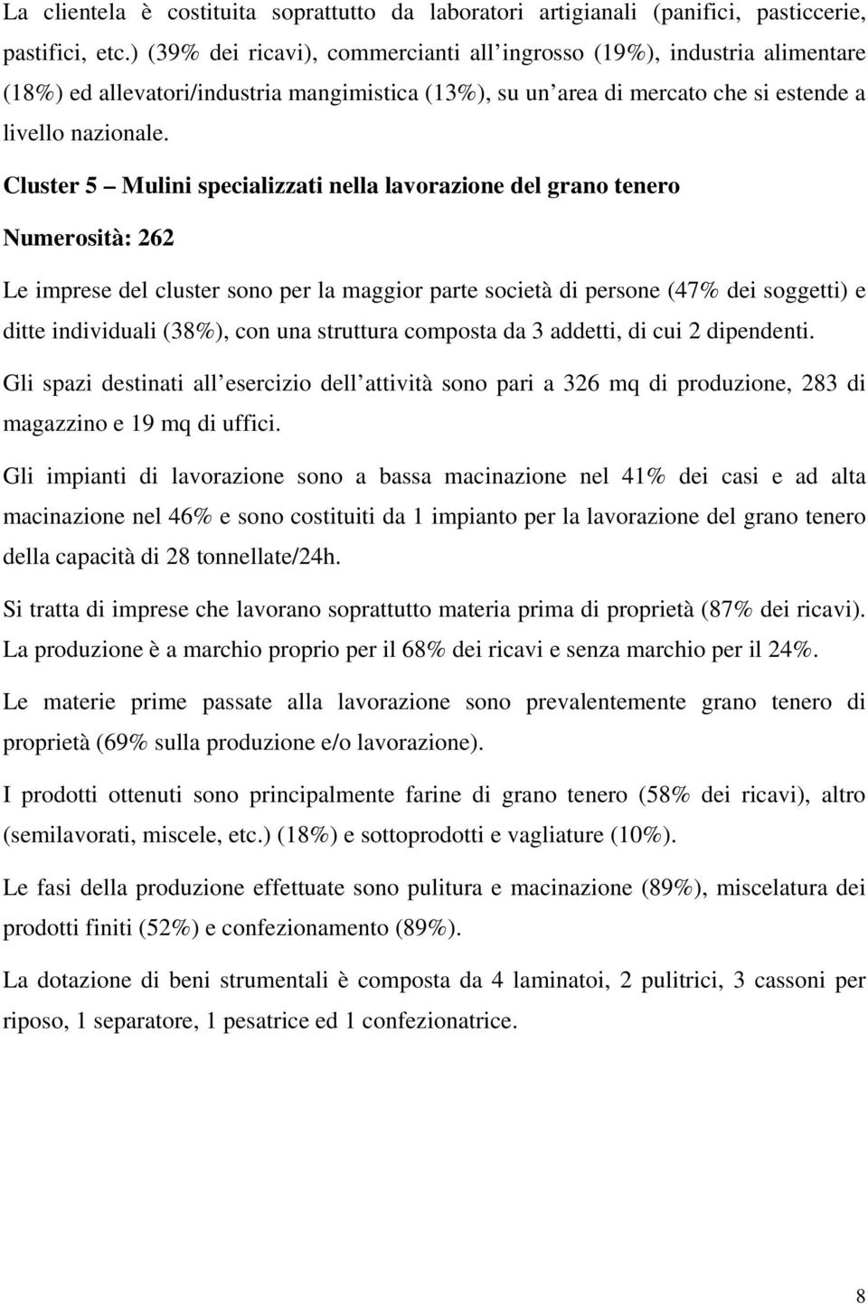 Cluster 5 Mulini specializzati nella lavorazione del grano tenero Numerosità: 262 Le imprese del cluster sono per la maggior parte società di persone (47% dei soggetti) e ditte individuali (38%), con