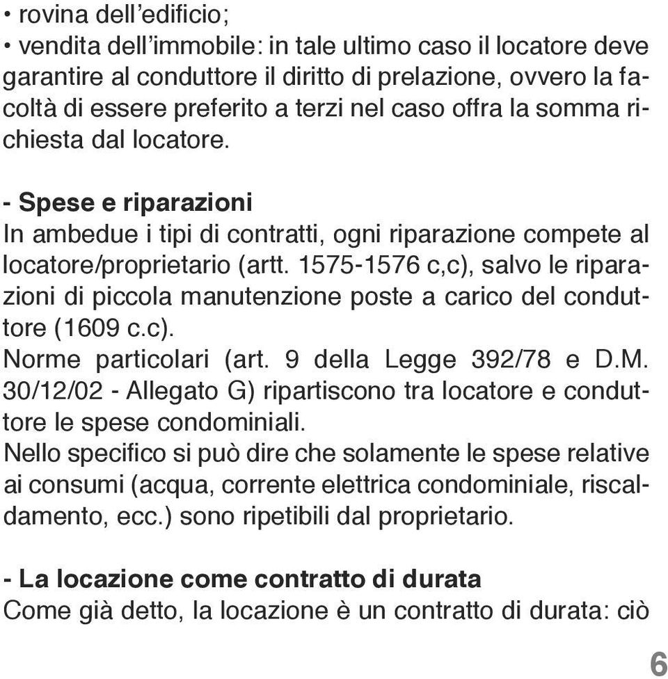 1575-1576 c,c), salvo le riparazioni di piccola manutenzione poste a carico del conduttore (1609 c.c). Norme particolari (art. 9 della Legge 392/78 e D.M.