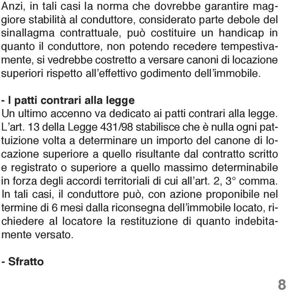 - I patti contrari alla legge Un ultimo accenno va dedicato ai patti contrari alla legge. L art.