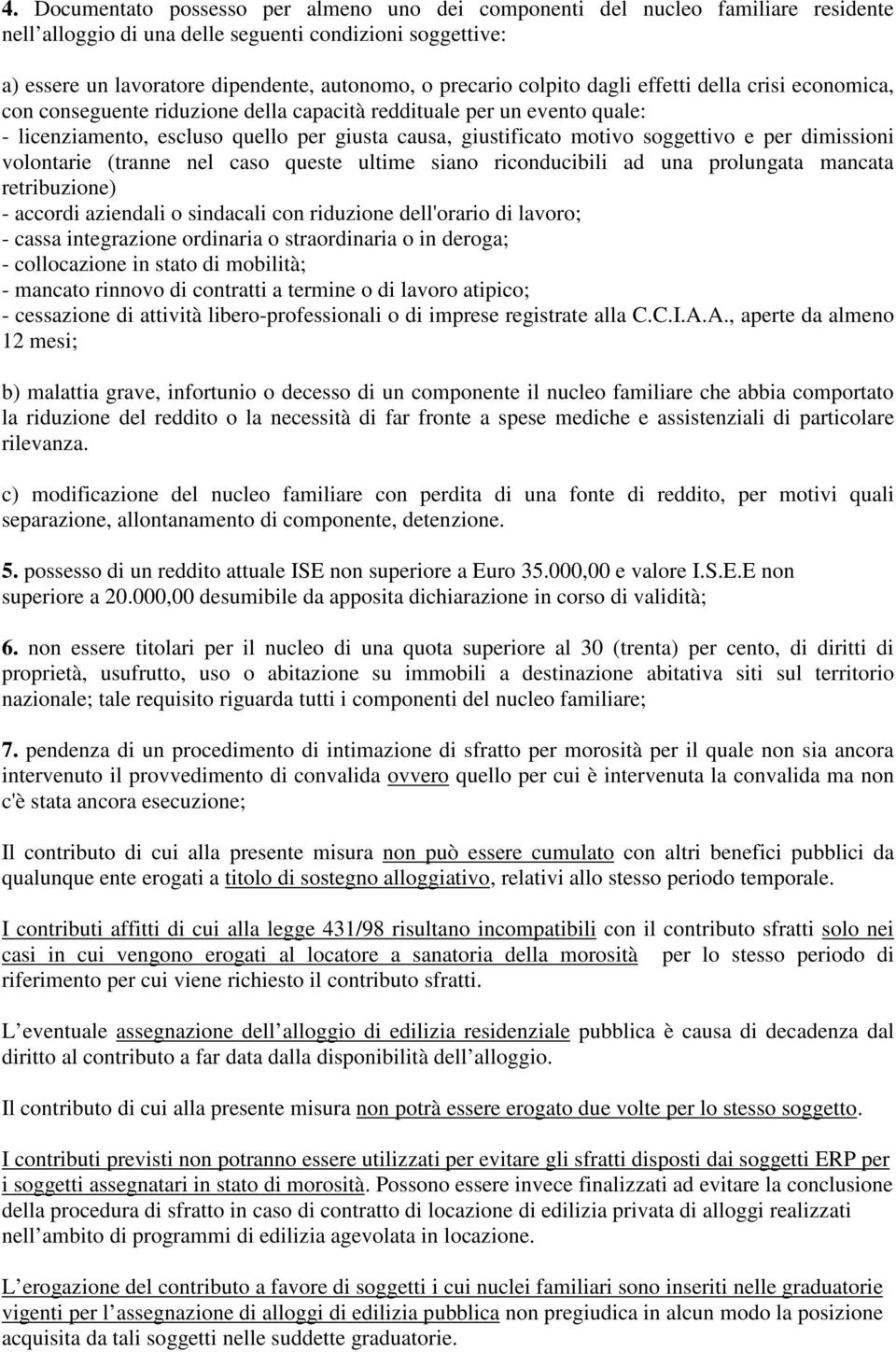 soggettivo e per dimissioni volontarie (tranne nel caso queste ultime siano riconducibili ad una prolungata mancata retribuzione) - accordi aziendali o sindacali con riduzione dell'orario di lavoro;