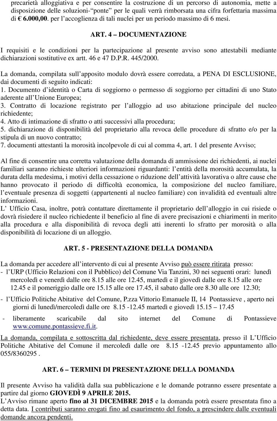 4 DOCUMENTAZIONE I requisiti e le condizioni per la partecipazione al presente avviso sono attestabili mediante dichiarazioni sostitutive ex artt. 46 e 47 D.P.R. 445/2000.