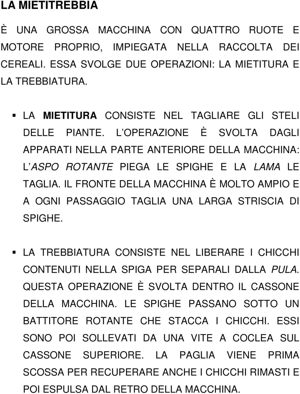 IL FRONTE DELLA MACCHINA È MOLTO AMPIO E A OGNI PASSAGGIO TAGLIA UNA LARGA STRISCIA DI SPIGHE. LA TREBBIATURA CONSISTE NEL LIBERARE I CHICCHI CONTENUTI NELLA SPIGA PER SEPARALI DALLA PULA.