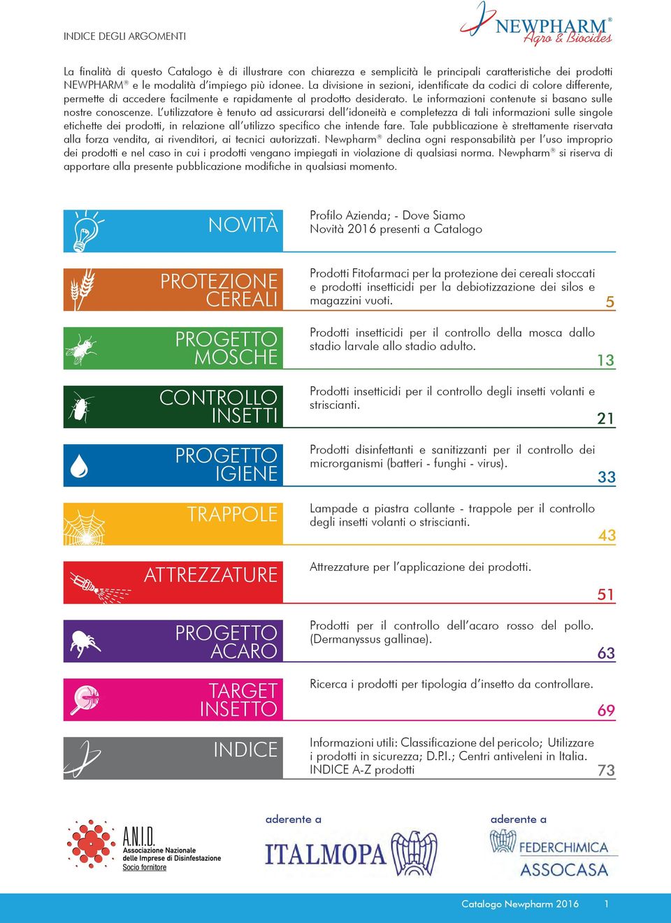 L utilizzatore è tenuto ad assicurarsi dell idoneità e completezza di tali informazioni sulle singole etichette dei prodotti, in relazione all utilizzo specifico che intende fare.