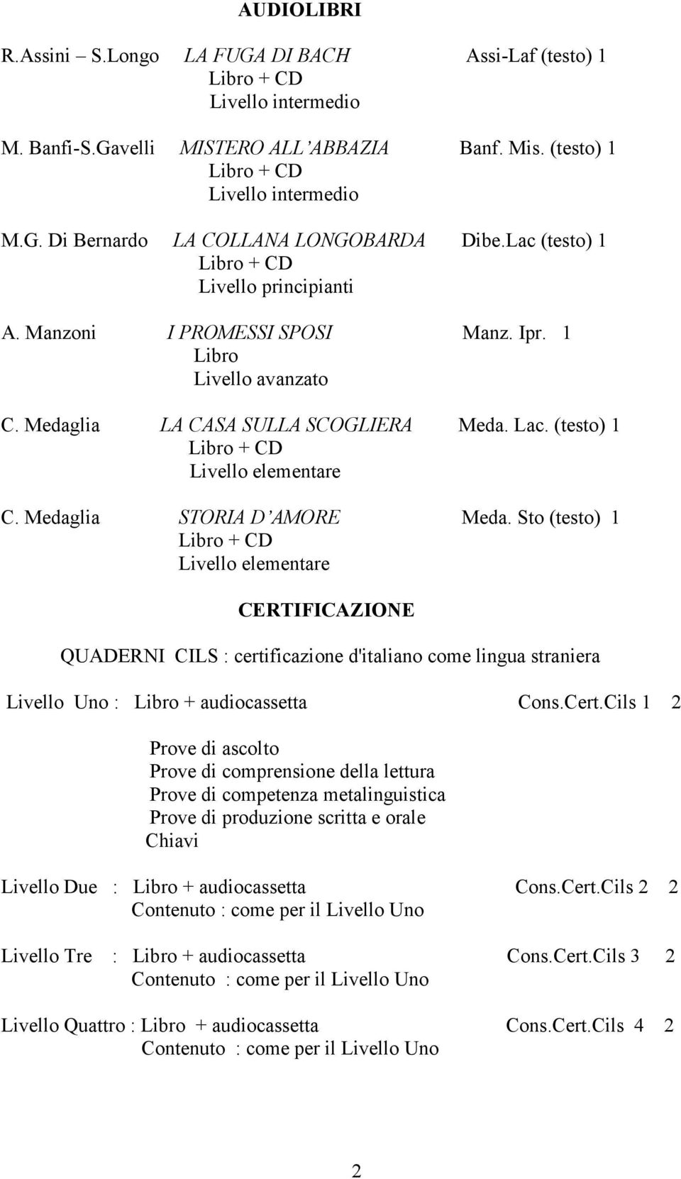 Medaglia STORIA D AMORE Meda. Sto (testo) 1 Livello elementare CERTIFICAZIONE QUADERNI CILS : certificazione d'italiano come lingua straniera Livello Uno : Libro + audiocassetta Cons.Cert.