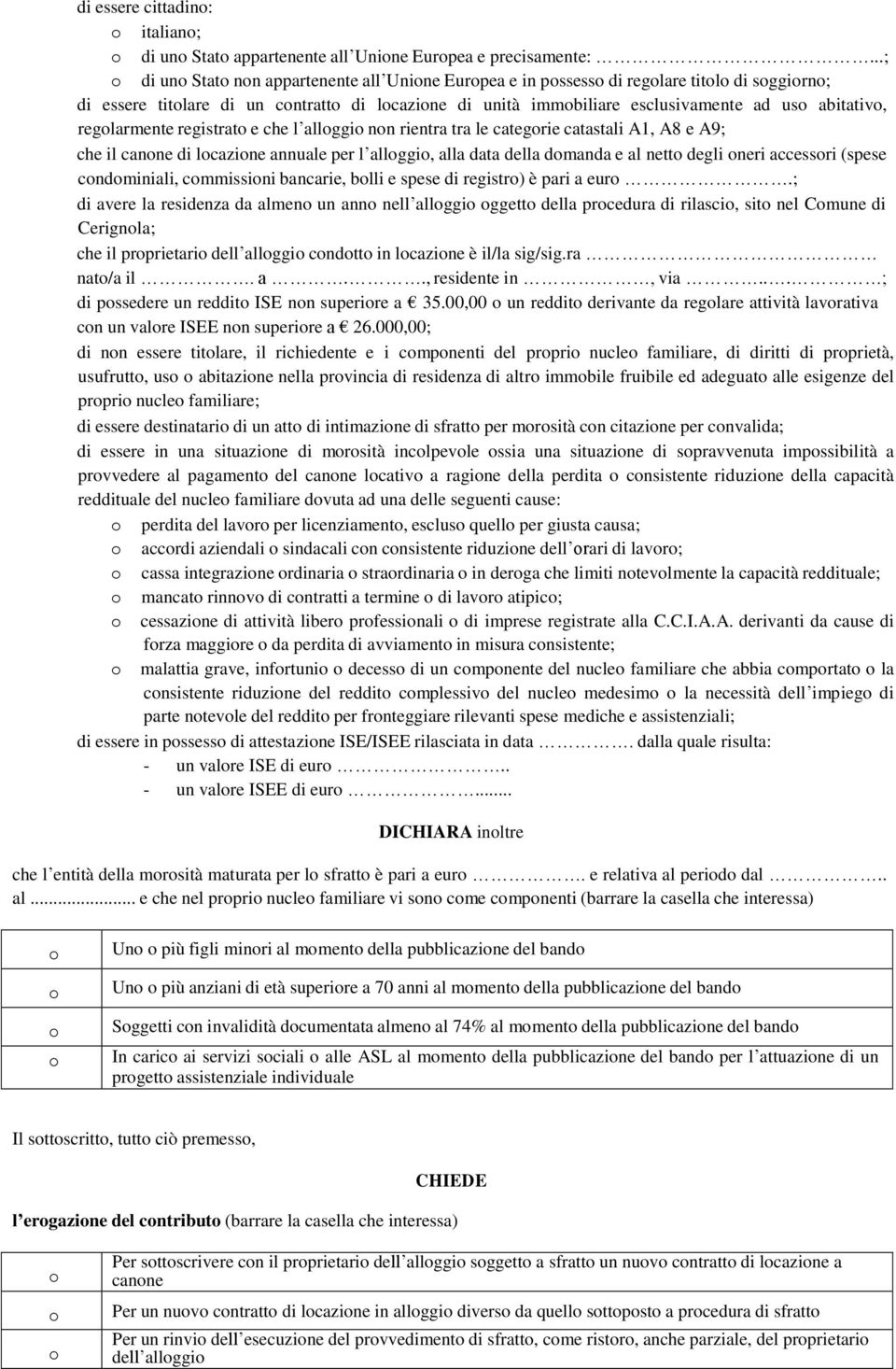 registrat e che l allggi nn rientra tra le categrie catastali A1, A8 e A9; che il canne di lcazine annuale per l allggi, alla data della dmanda e al nett degli neri accessri (spese cndminiali,