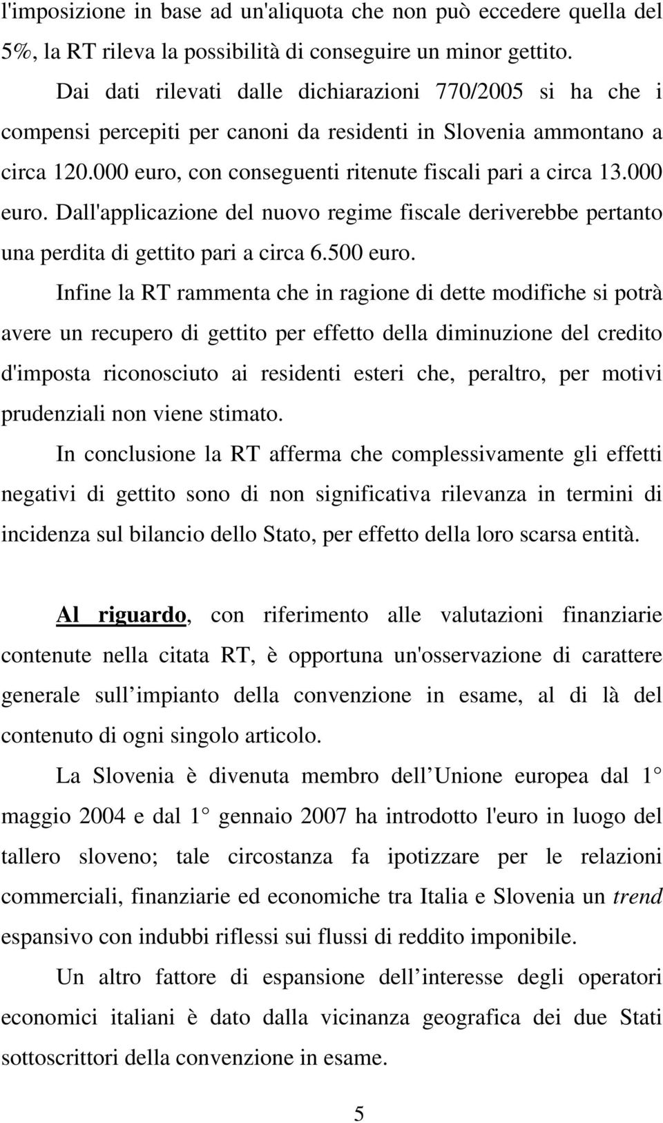 000 euro. Dall'applicazione del nuovo regime fiscale deriverebbe pertanto una perdita di gettito pari a circa 6.500 euro.