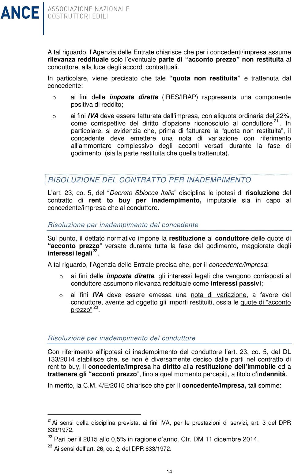 In particolare, viene precisato che tale quota non restituita e trattenuta dal concedente: o ai fini delle imposte dirette (IRES/IRAP) rappresenta una componente positiva di reddito; o ai fini IVA