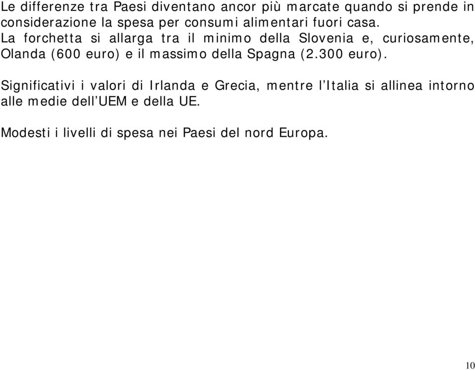 La forchetta si allarga tra il minimo della Slovenia e, curiosamente, Olanda (600 euro) e il massimo della