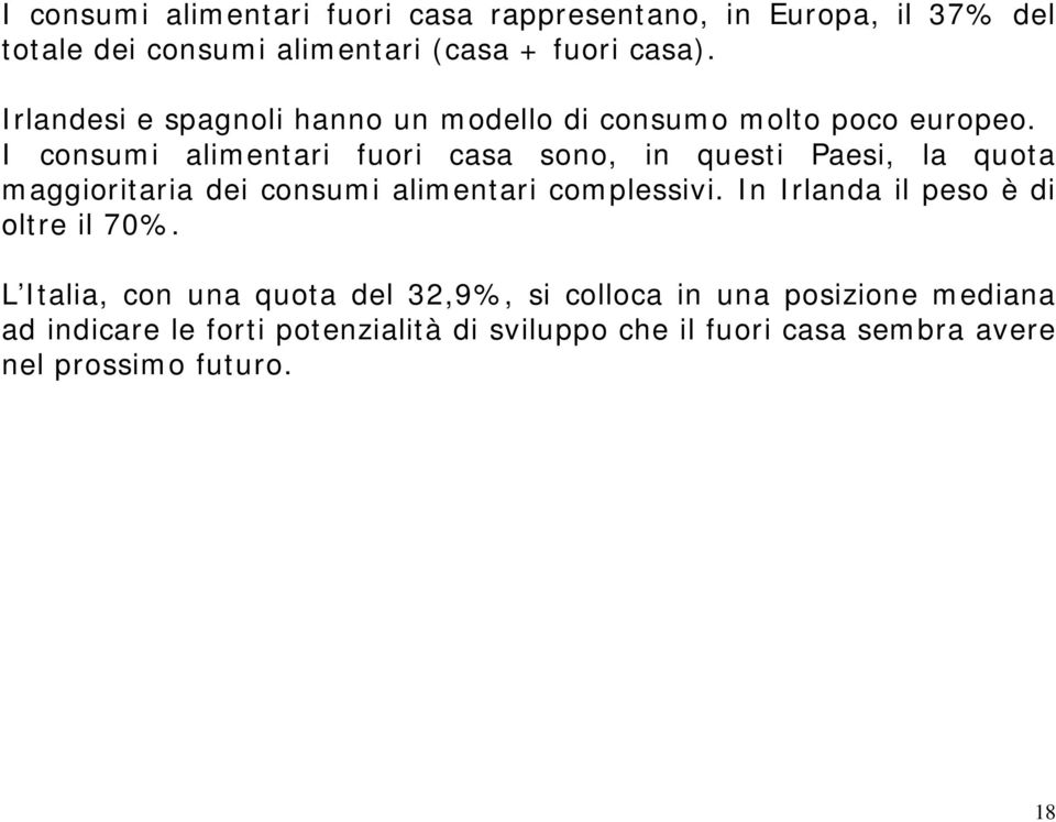 I consumi alimentari fuori casa sono, in questi Paesi, la quota maggioritaria dei consumi alimentari complessivi.