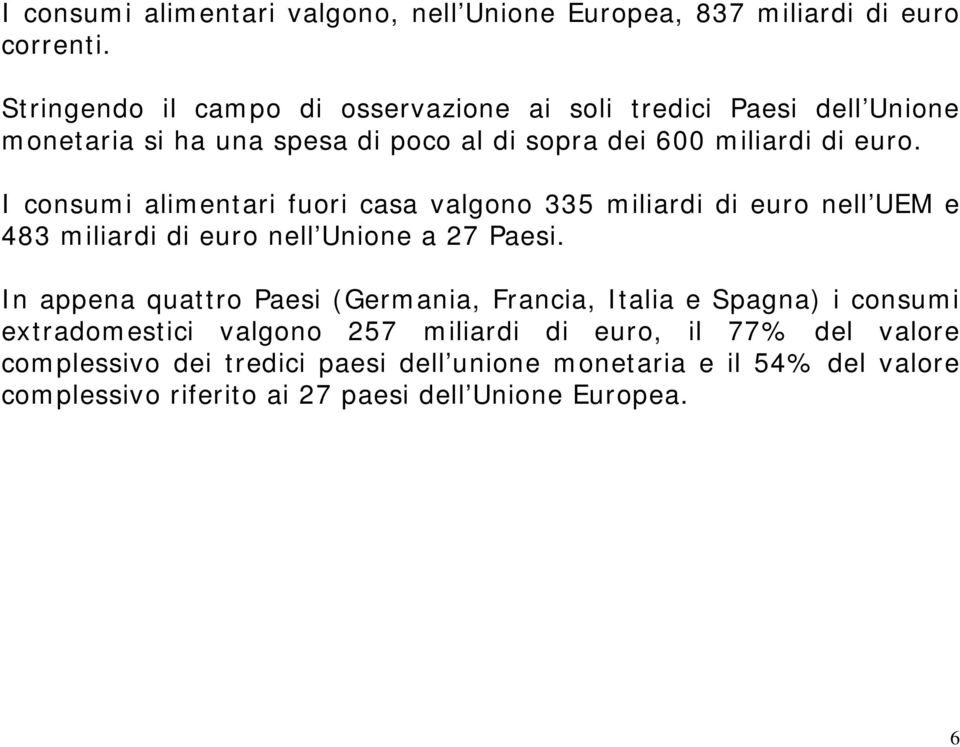 I consumi alimentari fuori casa valgono 335 miliardi di euro nell UEM e 483 miliardi di euro nell Unione a 27 Paesi.