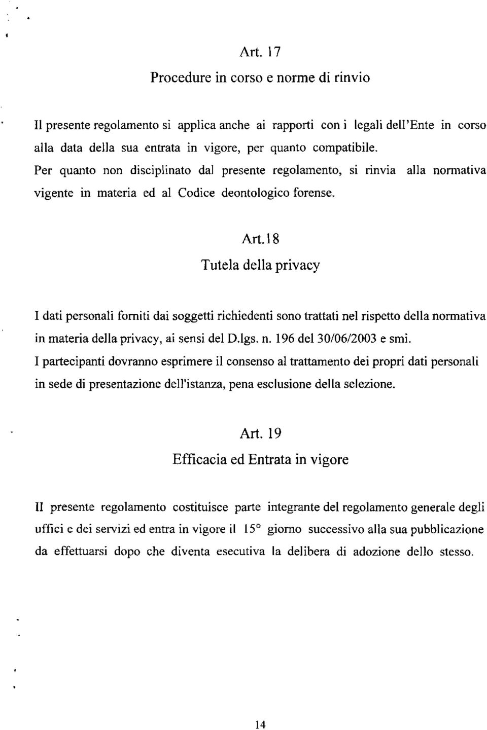 18 Tutela della privacy I dati personali forni ti dai soggetti richiedenti sono trattati nel rispetto della normativa in materia della privacy, ai sensi del D.lgs. n. 196 del 30/06/2003 e smi.