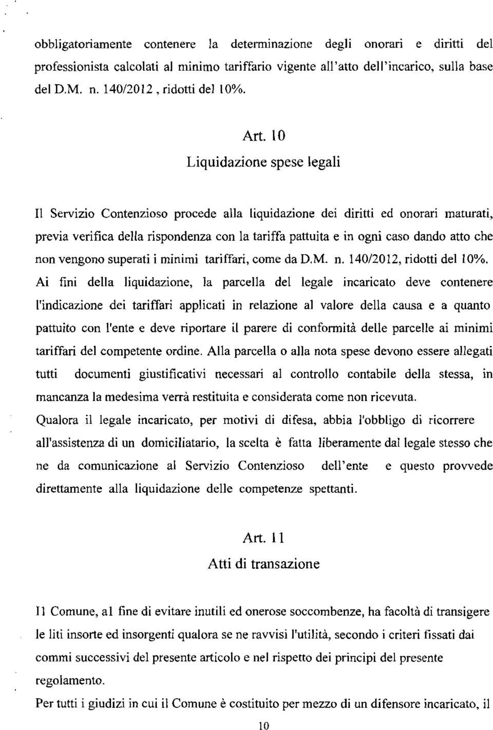 10 Liquidazione spese legali I1 Servizio Contenzioso procede alla liquidazione dei diritti ed onorari maturati, previa verifica della rispondenza con la tariffa pattuita e in ogni caso dando atto che