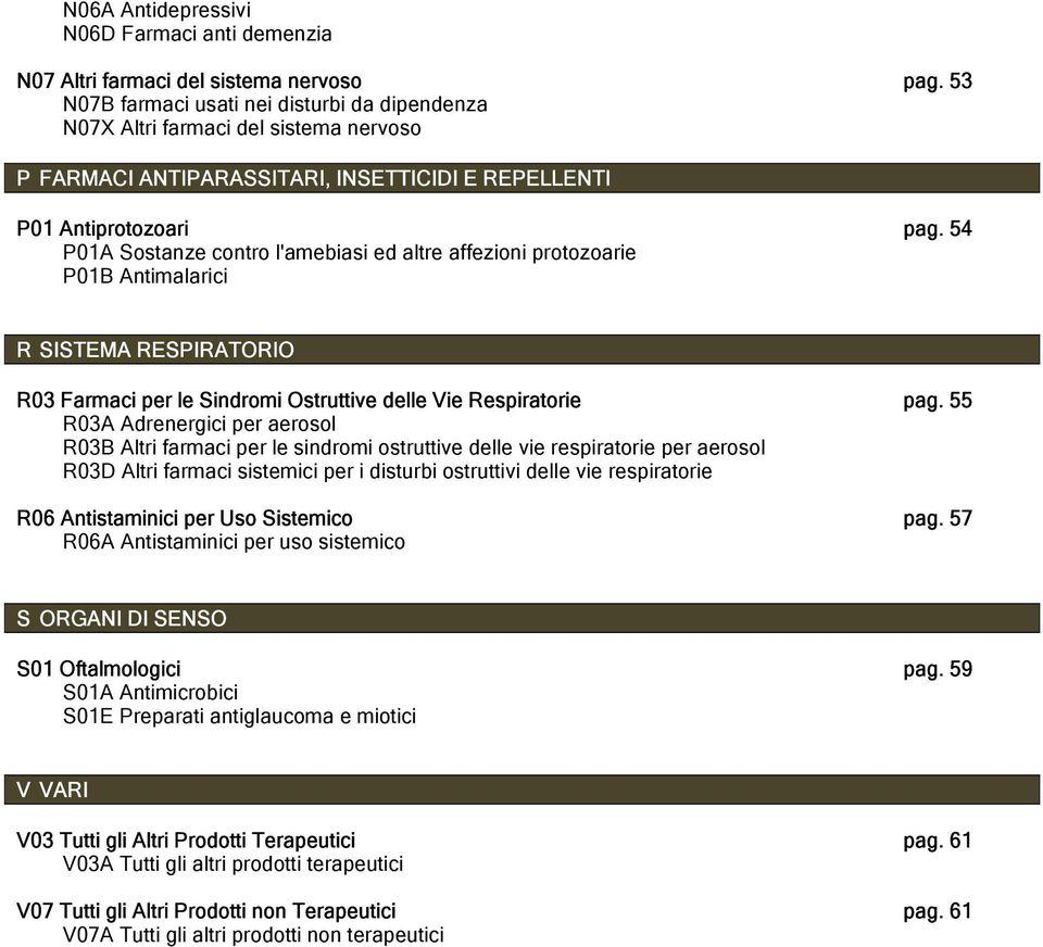 54 P01A Sostanze contro l'amebiasi ed altre affezioni protozoarie P01B Antimalarici R SISTEMA RESPIRATORIO R03 Farmaci per le Sindromi Ostruttive delle Vie Respiratorie pag.