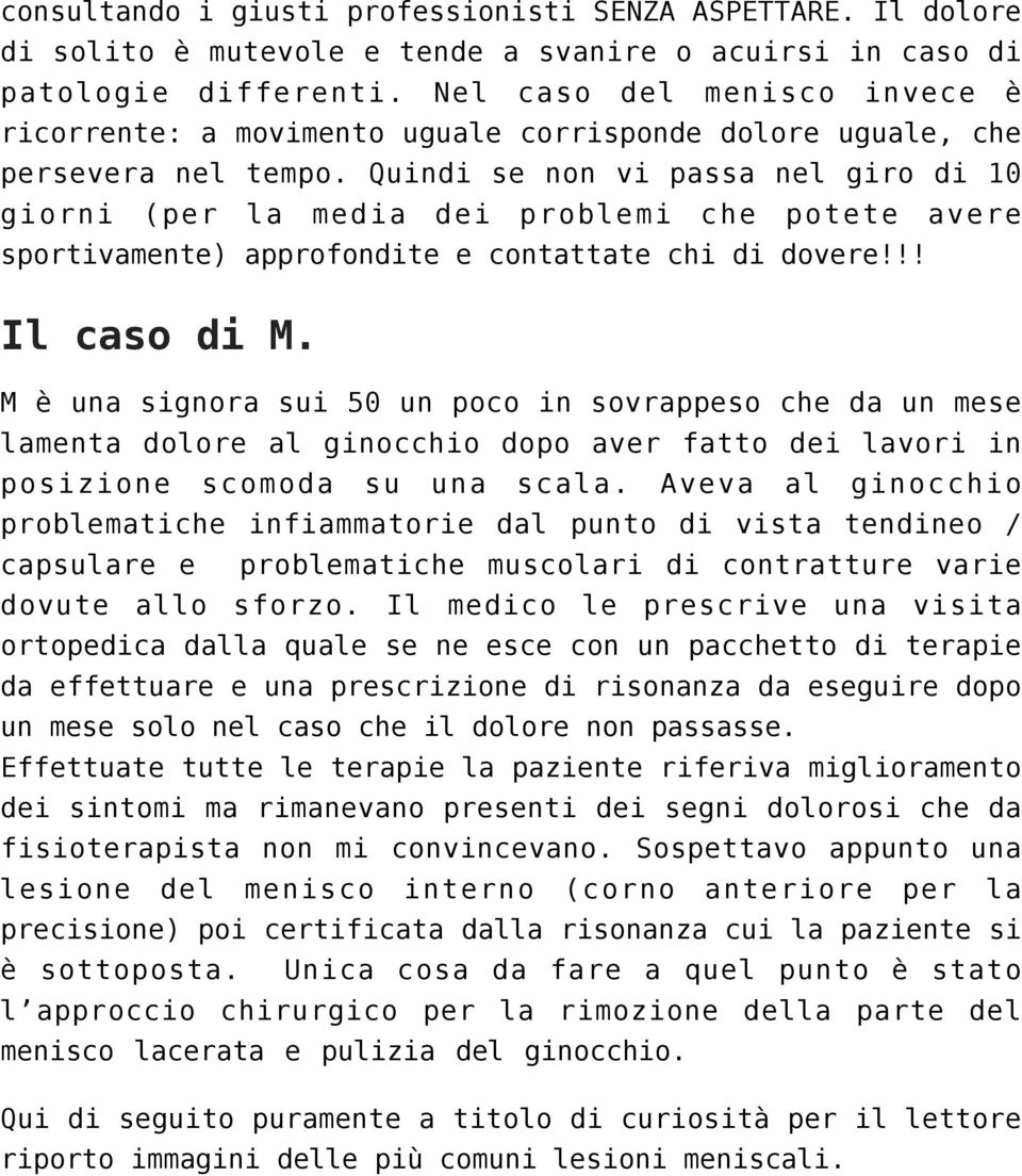 Quindi se non vi passa nel giro di 10 giorni (per la media dei problemi che potete avere sportivamente) approfondite e contattate chi di dovere!!! Il caso di M.