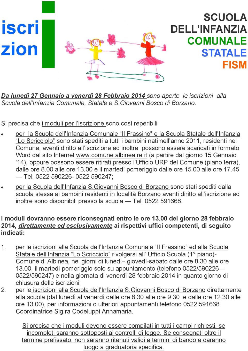 Si precisa che i moduli per l iscrizione sono così reperibili: per la Scuola dell Infanzia Comunale Il Frassino e la Scuola Statale dell Infanzia Lo Scricciolo sono stati spediti a tutti i bambini