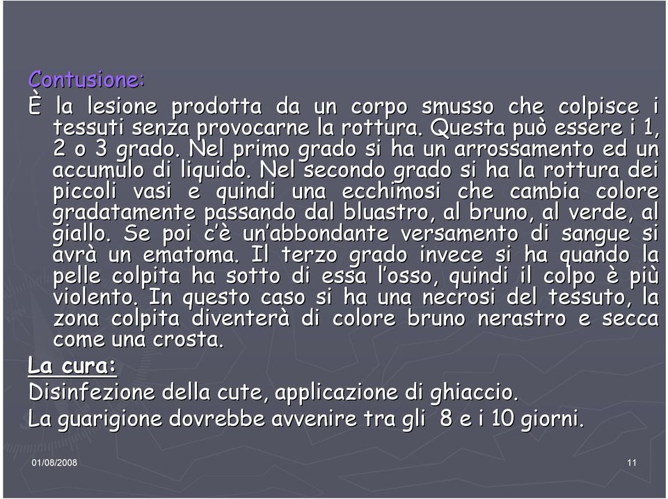 Nel secondo grado si ha la rottura dei piccoli vasi e quindi una ecchimosi che cambia colore gradatamente passando dal bluastro, al bruno, al verde, al giallo.