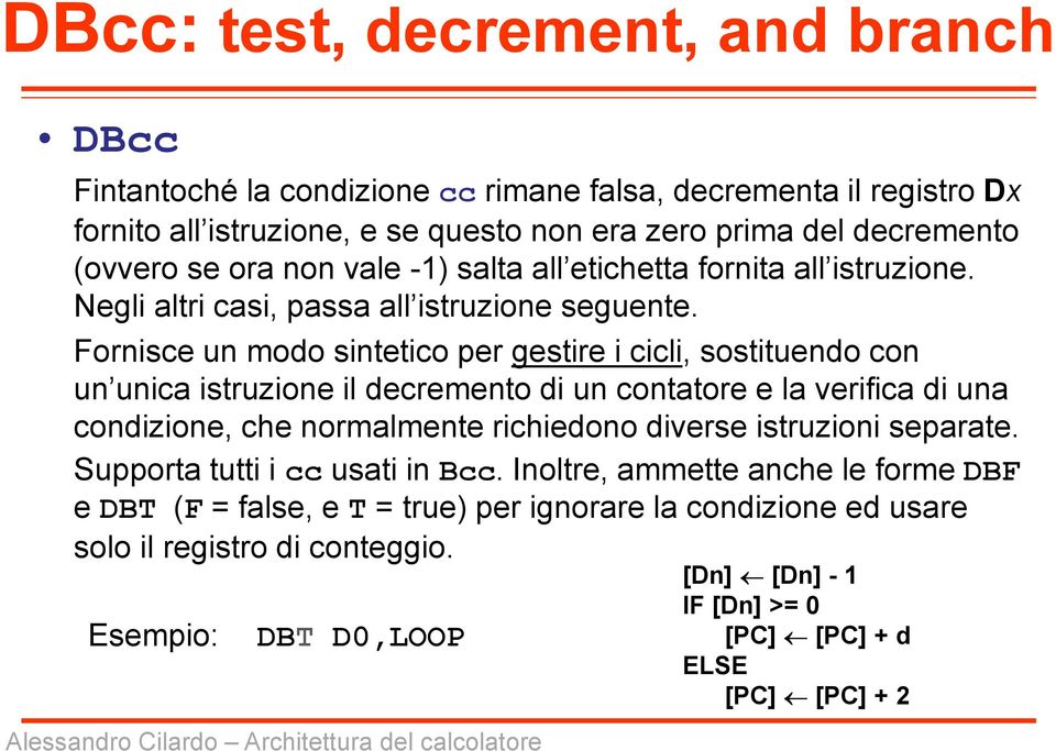 Fornisce un modo sintetico per gestire i cicli, sostituendo con un unica istruzione il decremento di un contatore e la verifica di una condizione, che normalmente richiedono diverse